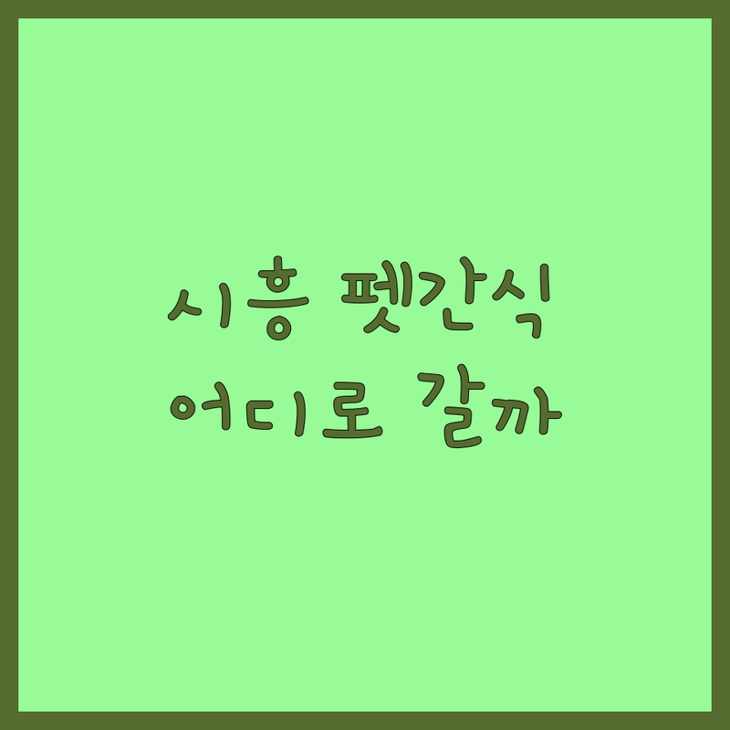 시흥에서 반려동물간식 어디로 갈까? 우리 아이 취향 저격 간식점 찾기!