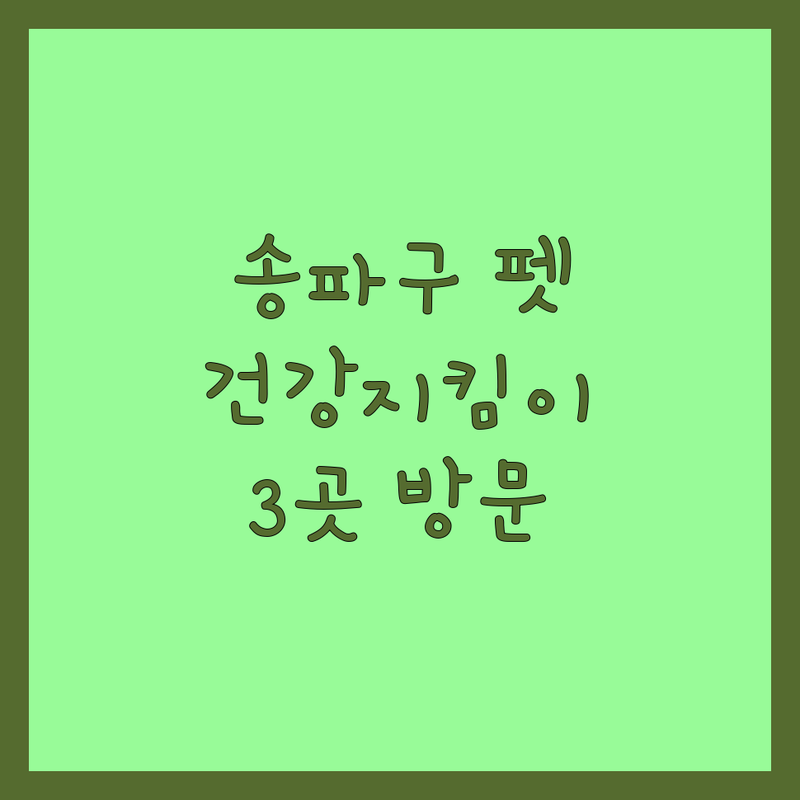 서울 송파구에서 찾은 최고의 반려동물건강 업체 3곳 | 직접 방문 후기 포함