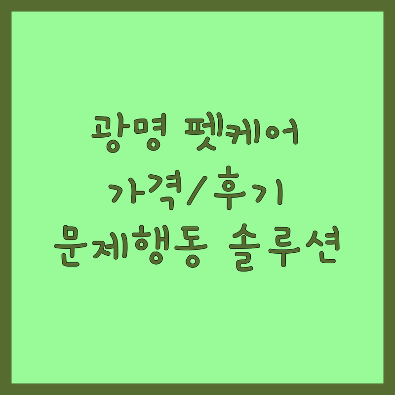 광명 반려동물행동 사진/미용 업체 추천 | 반려동물 관리 비용 | 반려견 반려묘 훈련 케어 | 강아지 고양이 행동교정 문제행동 솔루션