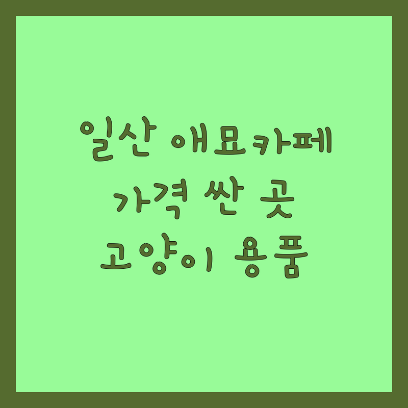 고양시 일산 애묘카페 저렴한 곳 가격싼 곳 업체 추천 | 고양이용품 동물병원 비용 가격 잘하는 곳 | 반려동물미용 고양이간식 | 주차가능 24시운영 무료상담