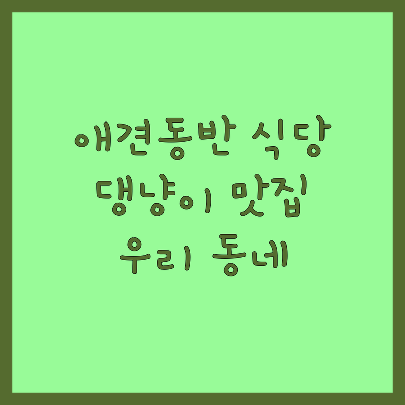 우리 동네 반려동물동반 식당 추천 | 강아지 고양이와 함께 갈 수 있는 곳 | 애견동반 카페 레스토랑 | 펫프렌들리 맛집 | 시흥 오이도 남양주 청주