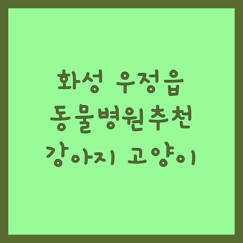 화성시 우정읍 동물병원 추천 | 강아지 고양이 진료 잘하는 곳 | 반려동물 미용 가격 | 애완동물 건강 관리